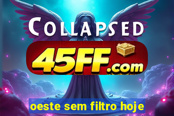 oeste sem filtro hoje